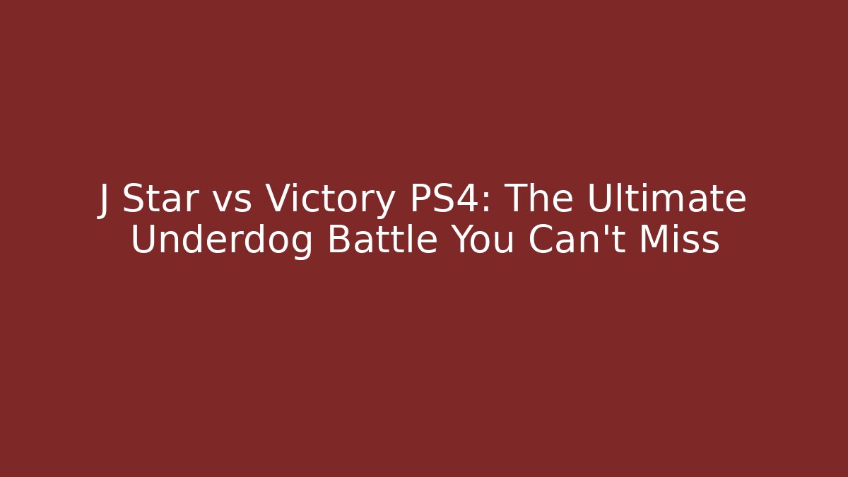 J Star vs Victory PS4: The Ultimate Underdog Battle You Can't Miss