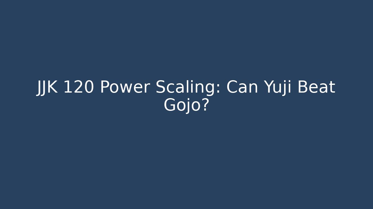 JJK 120 Power Scaling: Can Yuji Beat Gojo?