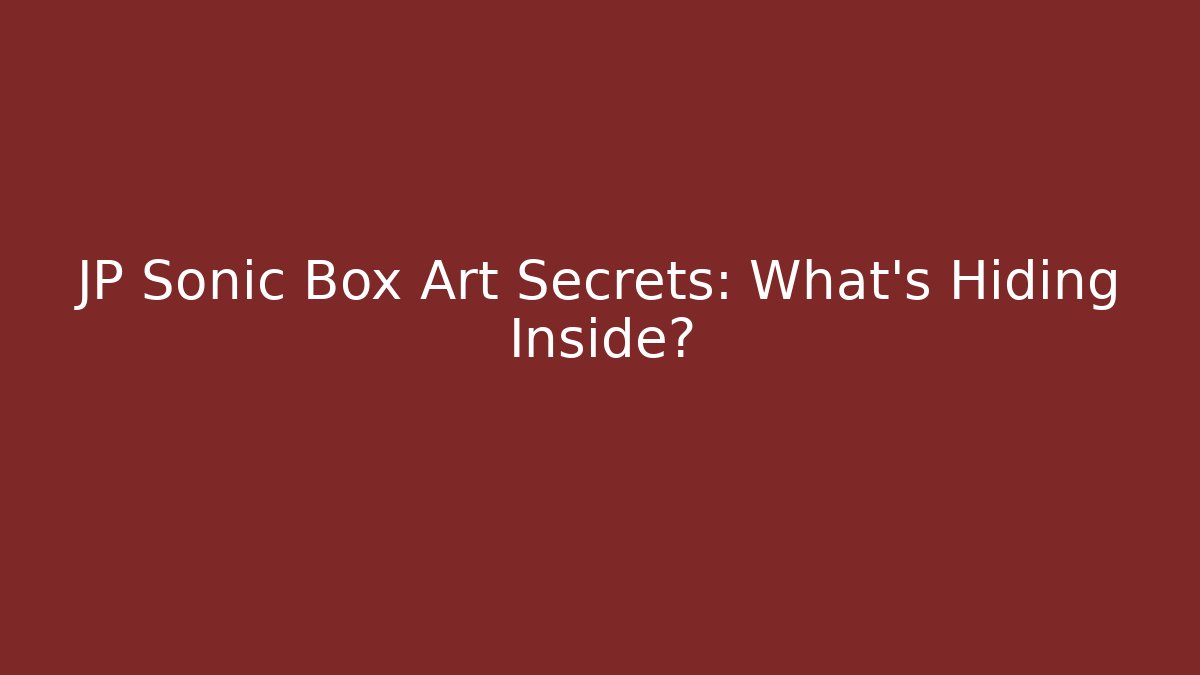 JP Sonic Box Art Secrets: What's Hiding Inside? - Andrea Zevedo