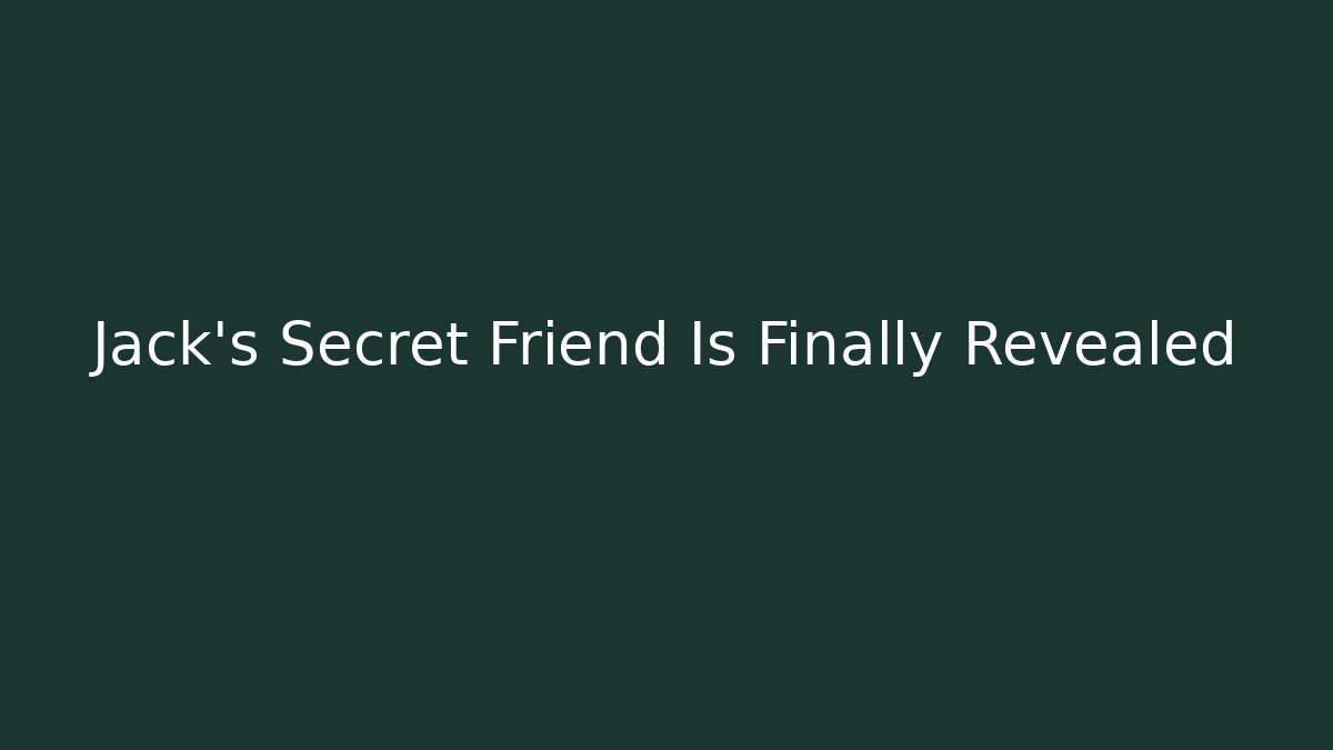 Jack's Secret Friend Is Finally Revealed