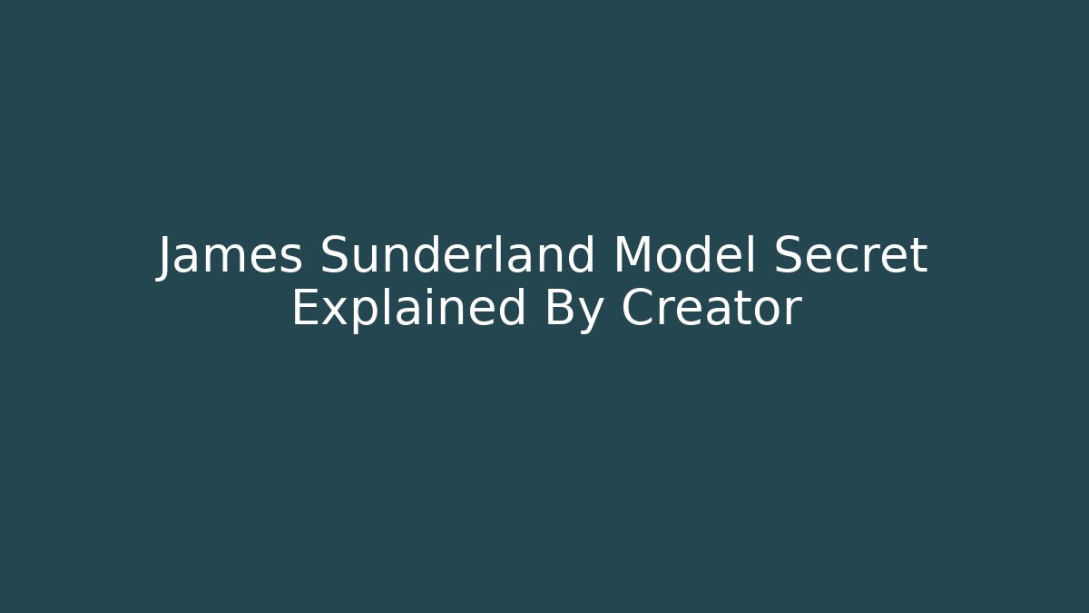 James Sunderland Model Secret Explained By Creator - Andrea Zevedo