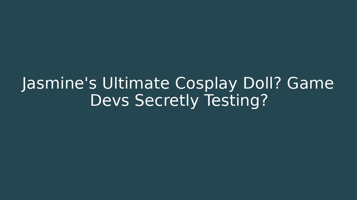 Jasmine's Ultimate Cosplay Doll? Game Devs Secretly Testing?