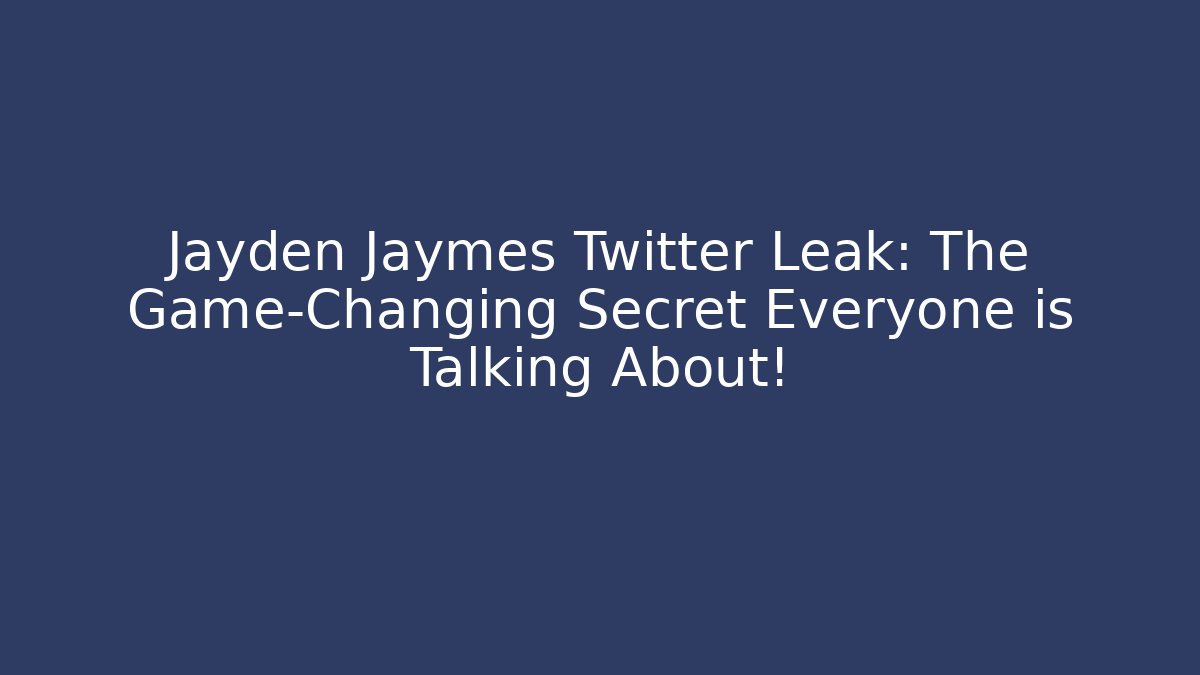 Jayden Jaymes Twitter Leak: The Game-Changing Secret Everyone is Talking About!