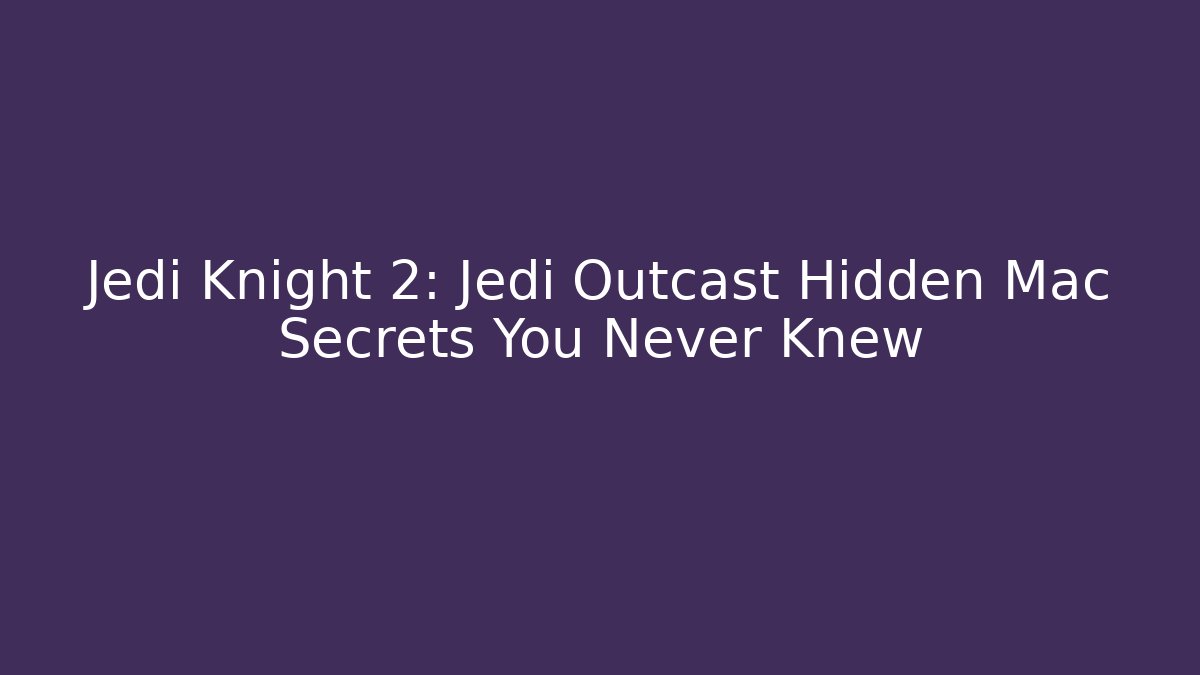 Jedi Knight 2: Jedi Outcast Hidden Mac Secrets You Never Knew