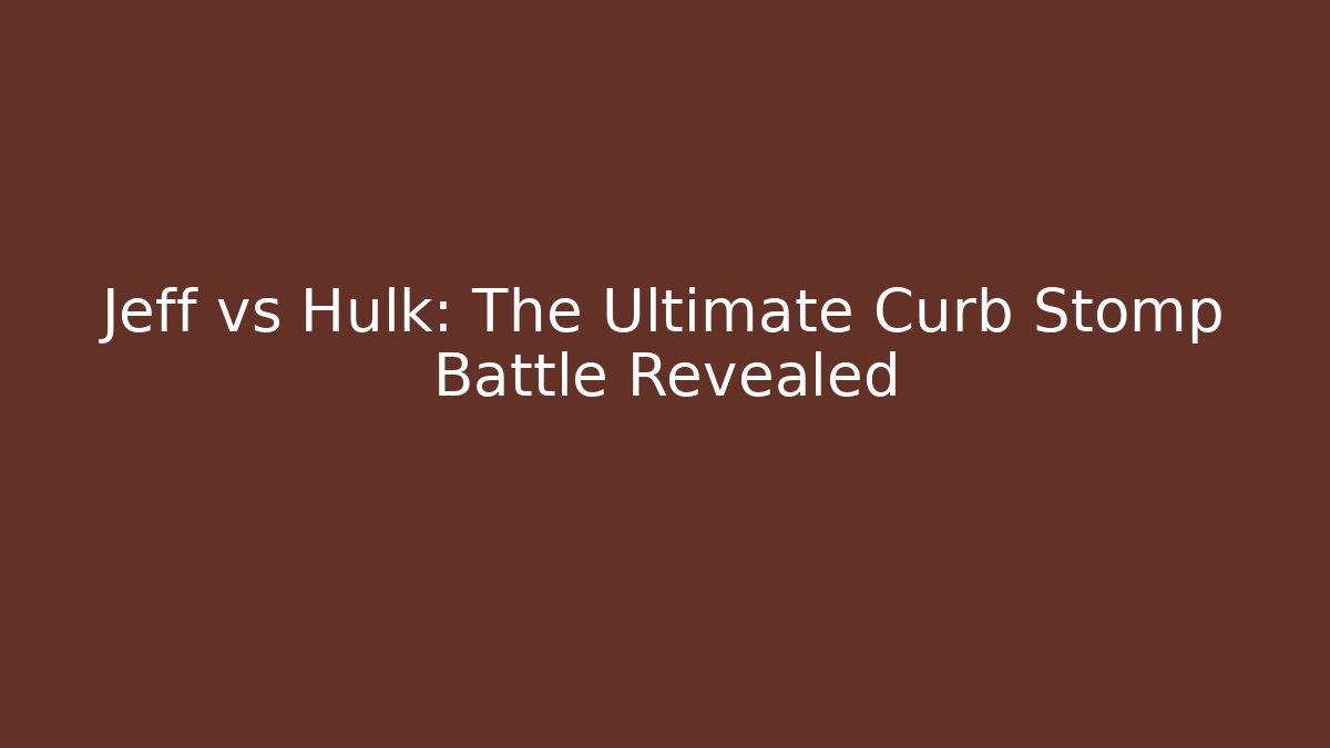 Jeff vs Hulk: The Ultimate Curb Stomp Battle Revealed