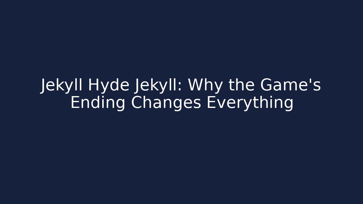 Jekyll Hyde Jekyll: Why the Game's Ending Changes Everything