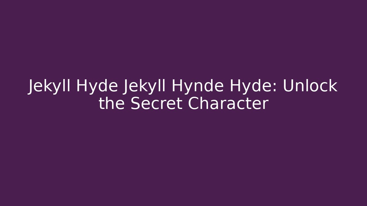 Jekyll Hyde Jekyll Hynde Hyde: Unlock the Secret Character