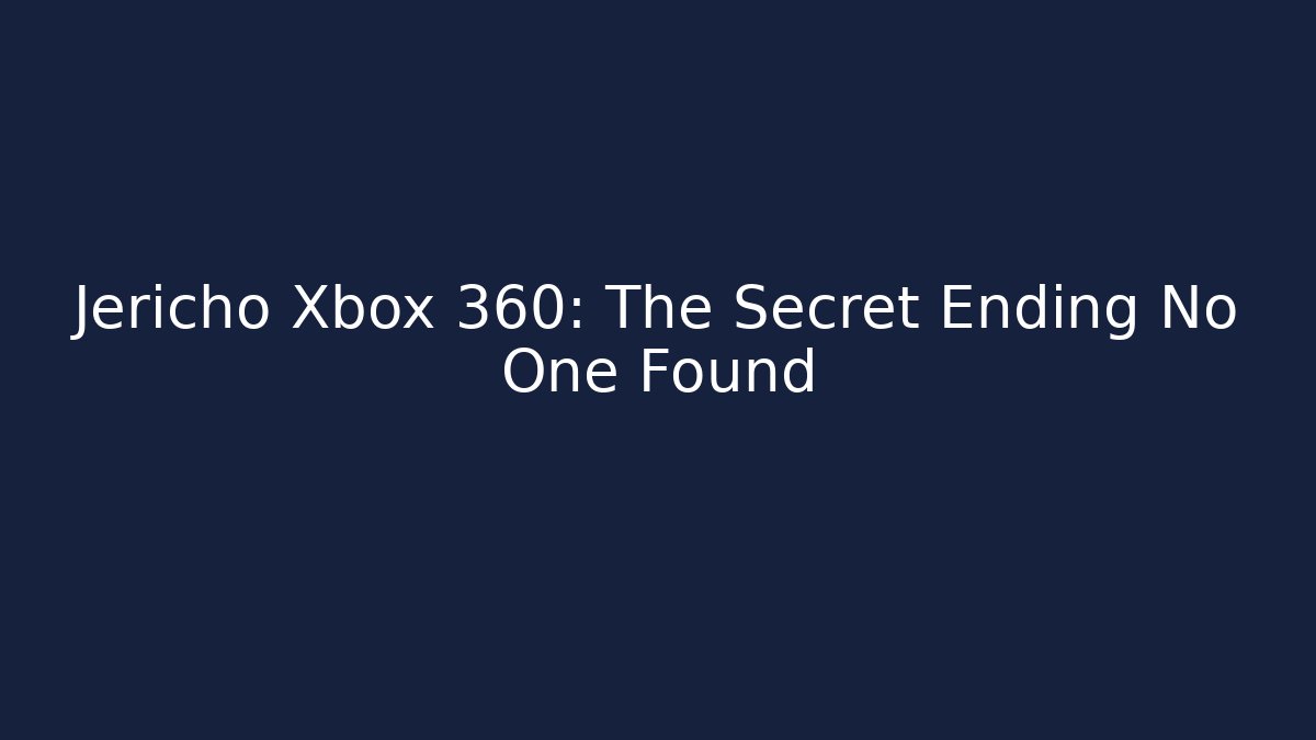 Jericho Xbox 360: The Secret Ending No One Found - Andrea Zevedo