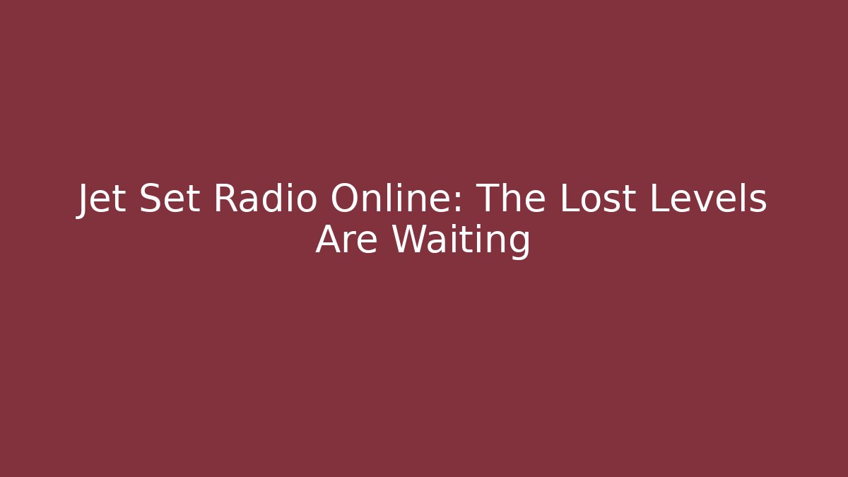 Jet Set Radio Online: The Lost Levels Are Waiting