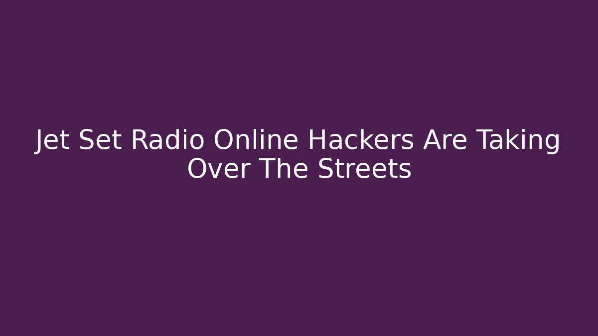 Jet Set Radio Online Hackers Are Taking Over The Streets - Andrea Zevedo