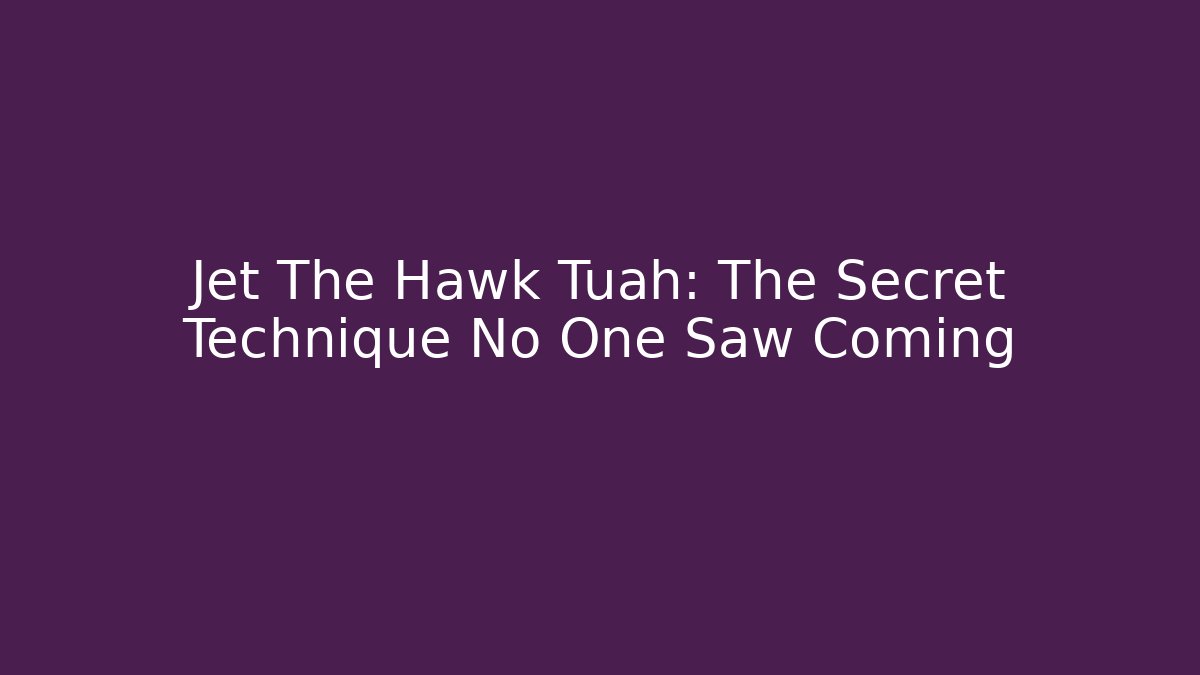 Jet The Hawk Tuah: The Secret Technique No One Saw Coming
