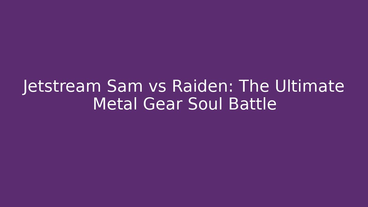 Jetstream Sam vs Raiden: The Ultimate Metal Gear Soul Battle