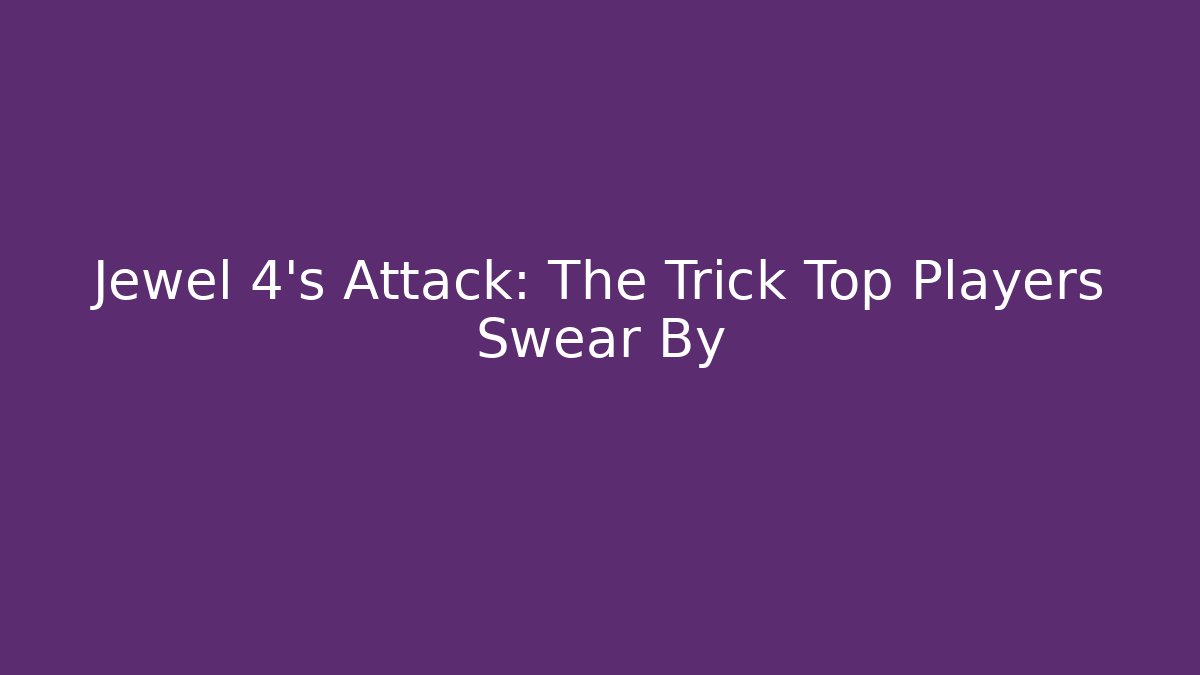 Jewel 4's Attack: The Trick Top Players Swear By