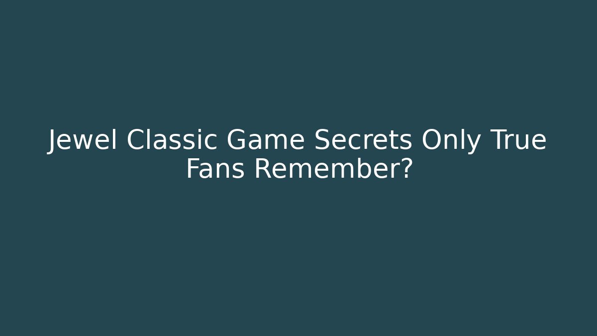 Jewel Classic Game Secrets Only True Fans Remember? - Andrea Zevedo