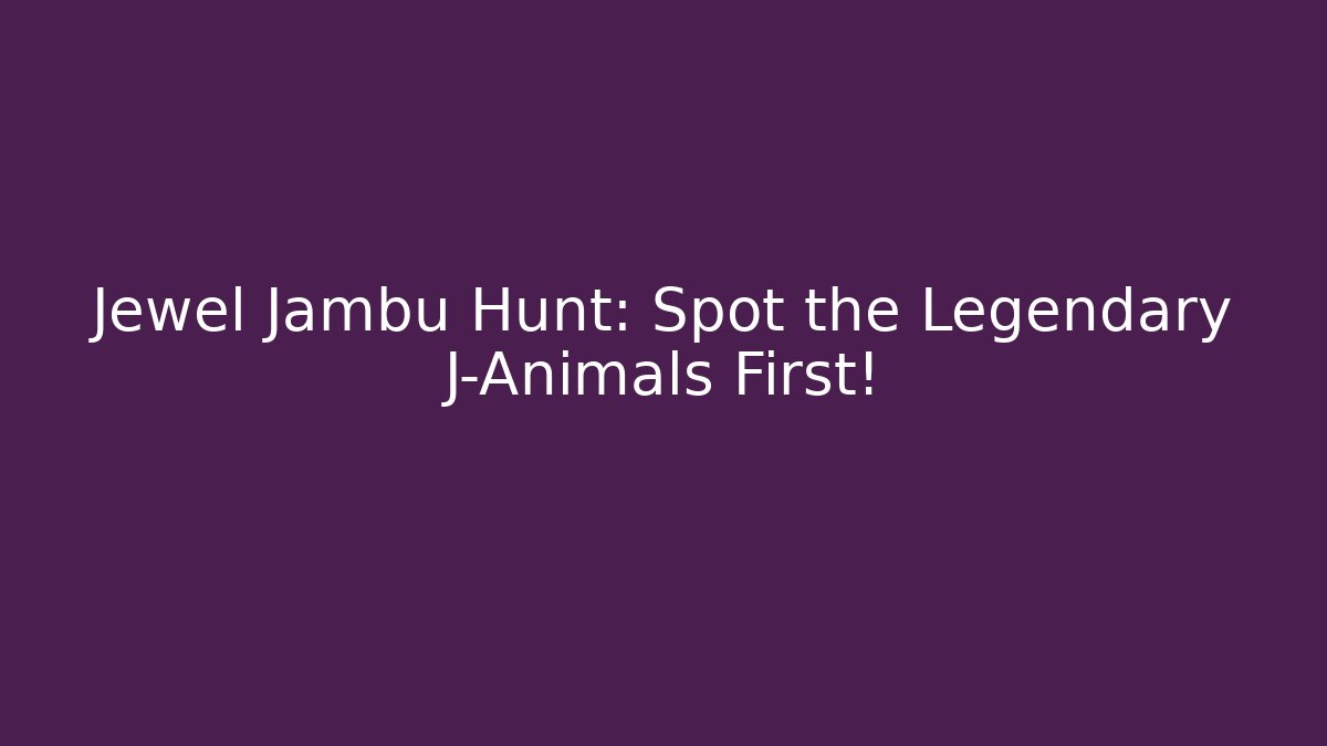 Jewel Jambu Hunt: Spot the Legendary J-Animals First!