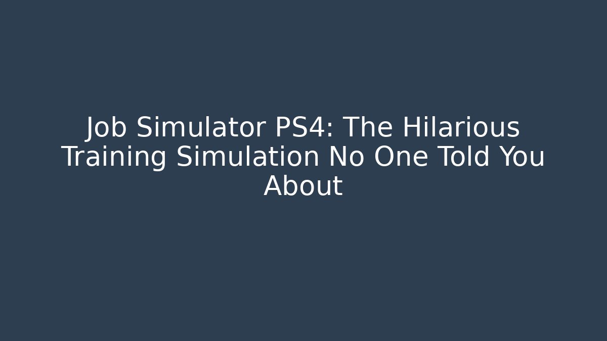 Job Simulator PS4: The Hilarious Training Simulation No One Told You About