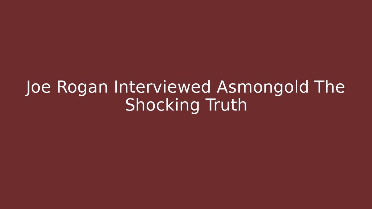 Joe Rogan Interviewed Asmongold The Shocking Truth - Andrea Zevedo