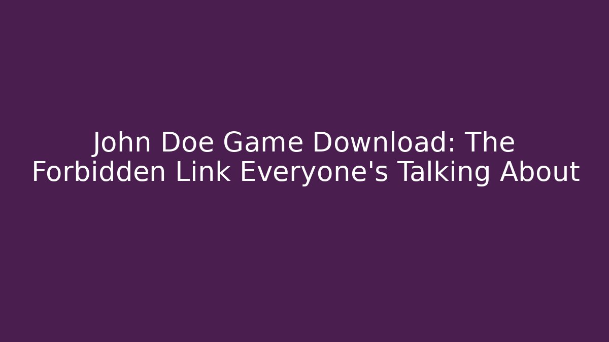 John Doe Game Download: The Forbidden Link Everyone’s Talking About - Andrea Zevedo