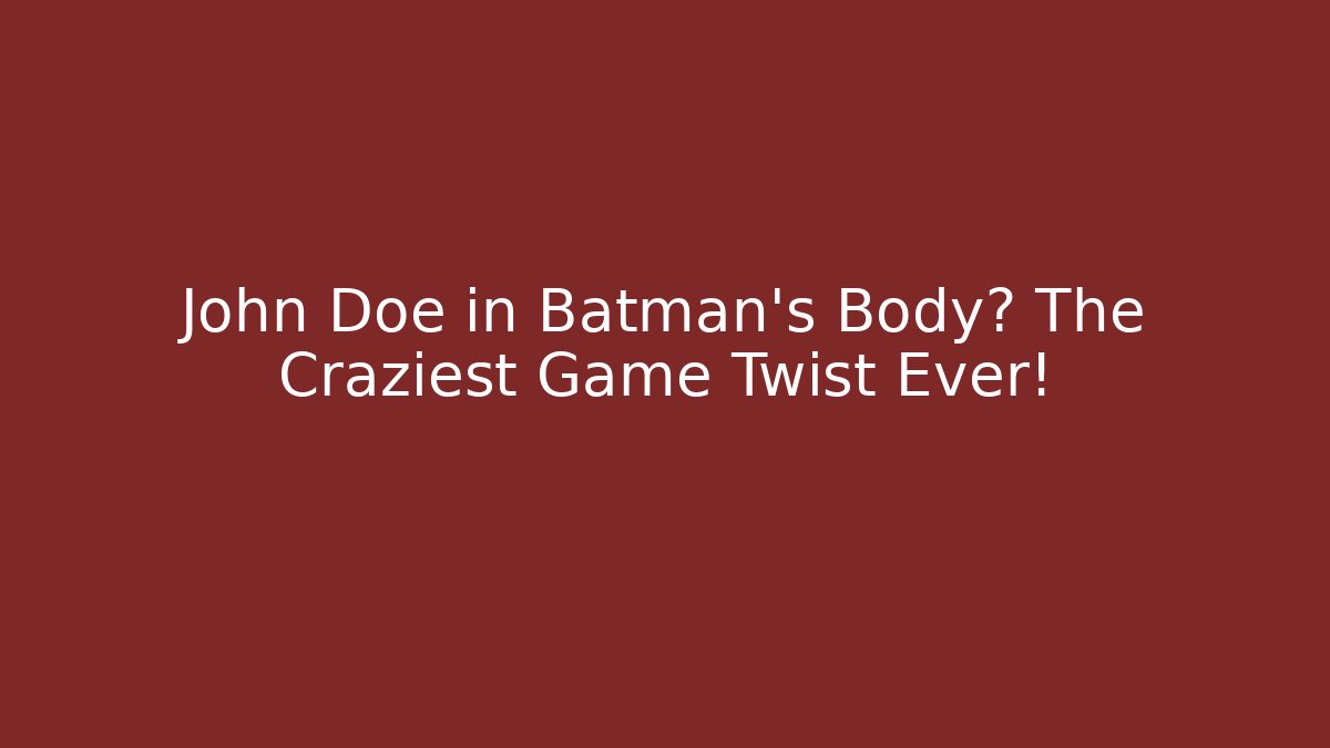 John Doe in Batman's Body? The Craziest Game Twist Ever!