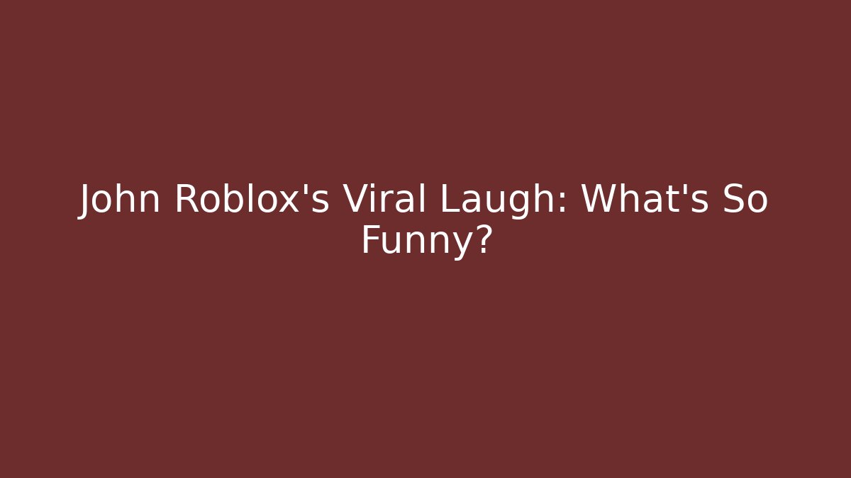John Roblox's Viral Laugh: What's So Funny?
