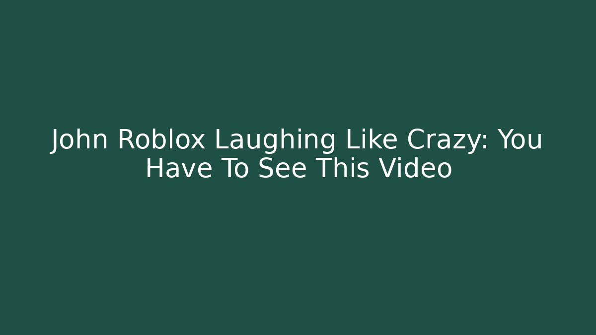 John Roblox Laughing Like Crazy: You Have To See This Video