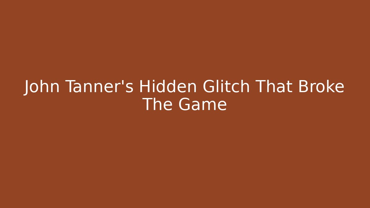 John Tanner's Hidden Glitch That Broke The Game