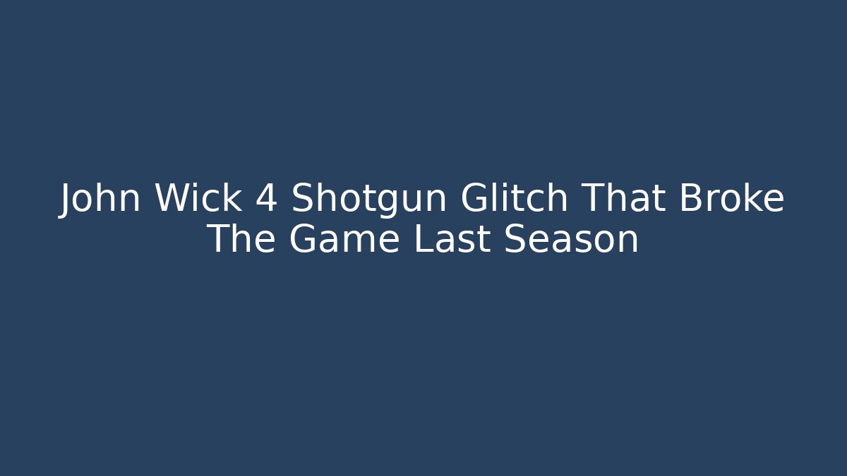 John Wick 4 Shotgun Glitch That Broke The Game Last Season