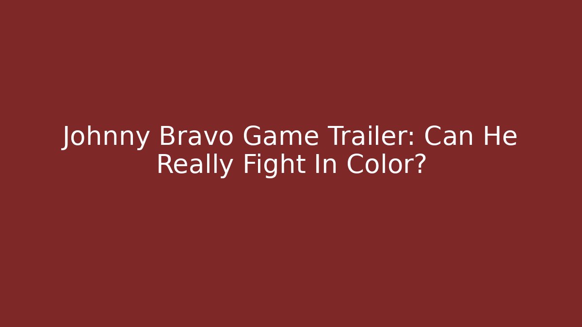 Johnny Bravo Game Trailer: Can He Really Fight In Color?