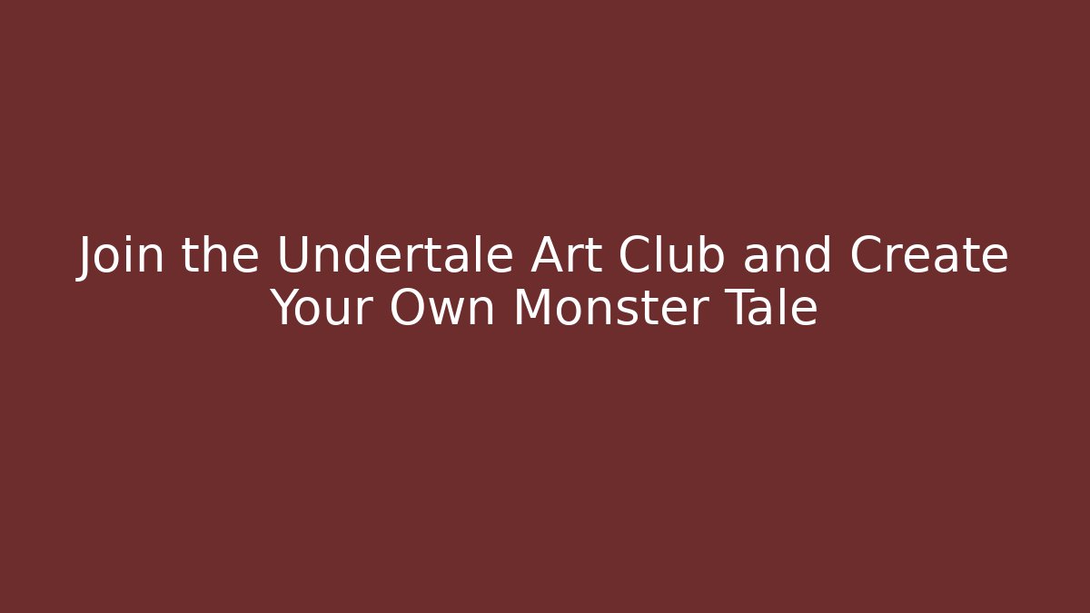 Join the Undertale Art Club and Create Your Own Monster Tale