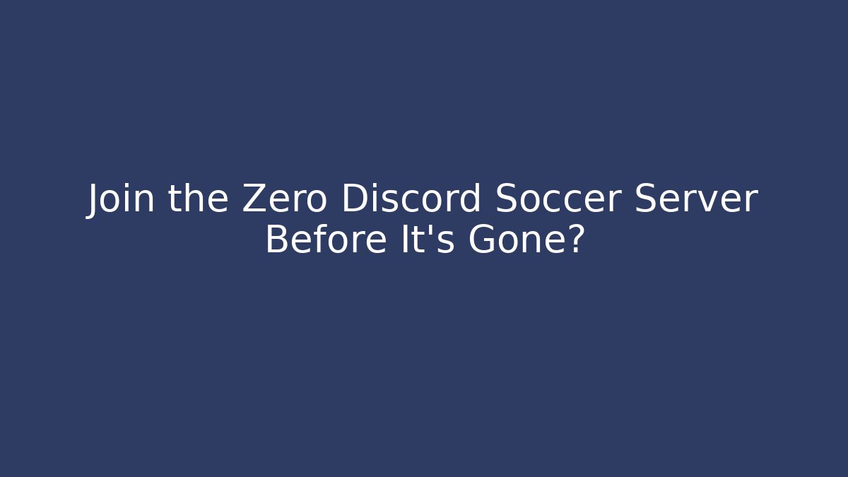 Join the Zero Discord Soccer Server Before It's Gone? - Andrea Zevedo