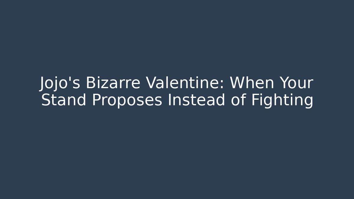 Jojo's Bizarre Valentine: When Your Stand Proposes Instead of Fighting