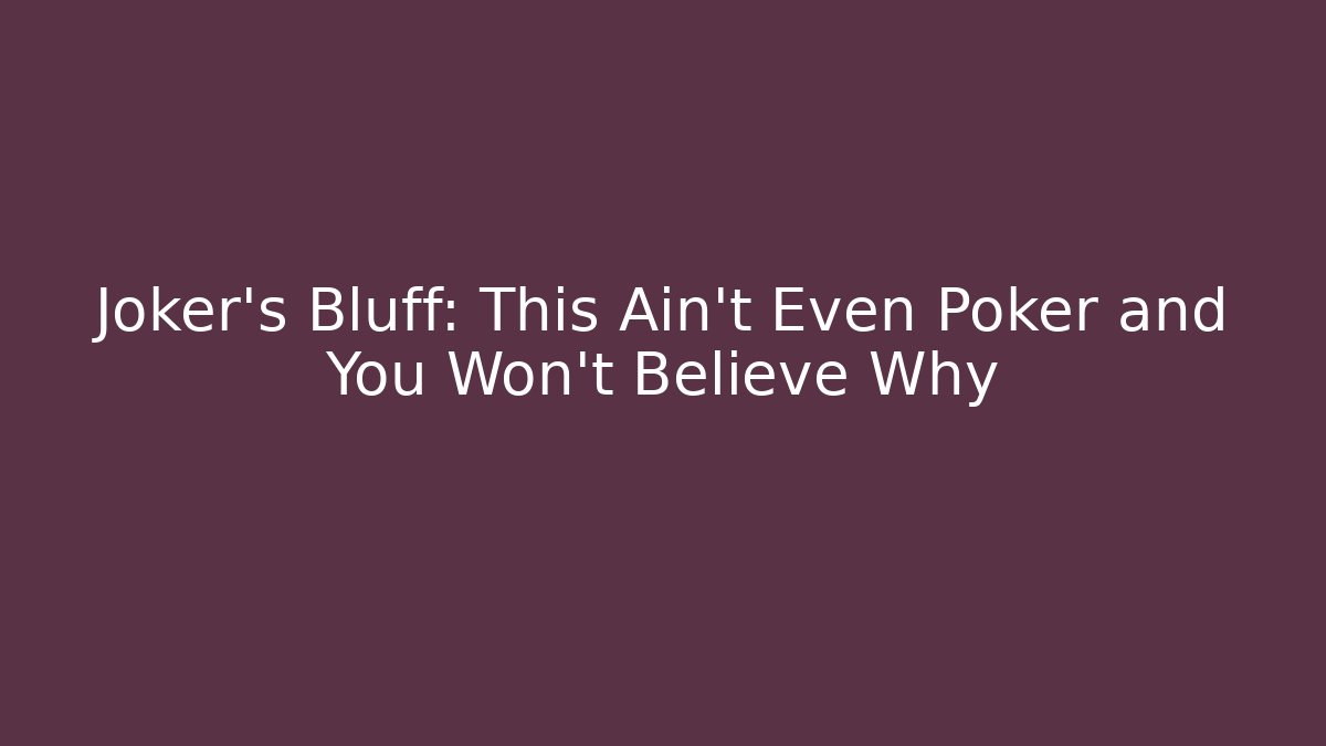 Joker's Bluff: This Ain't Even Poker and You Won't Believe Why