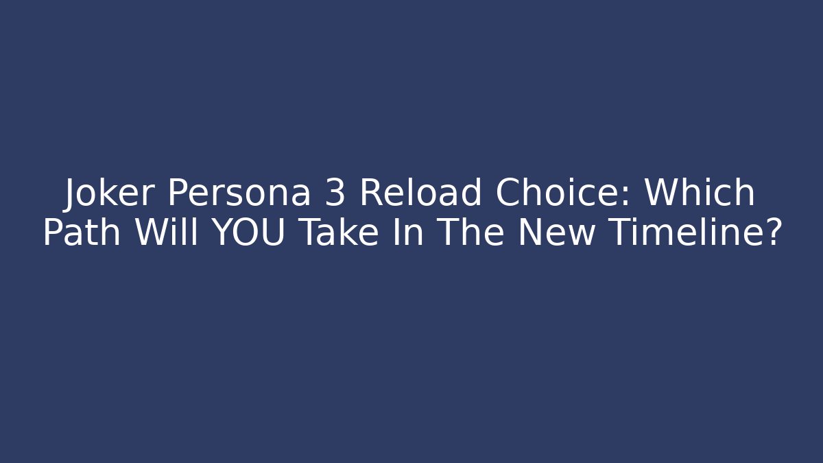 Joker Persona 3 Reload Choice: Which Path Will YOU Take In The New Timeline?
