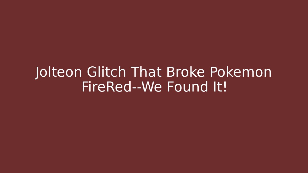 Jolteon Glitch That Broke Pokémon FireRed—We Found It!