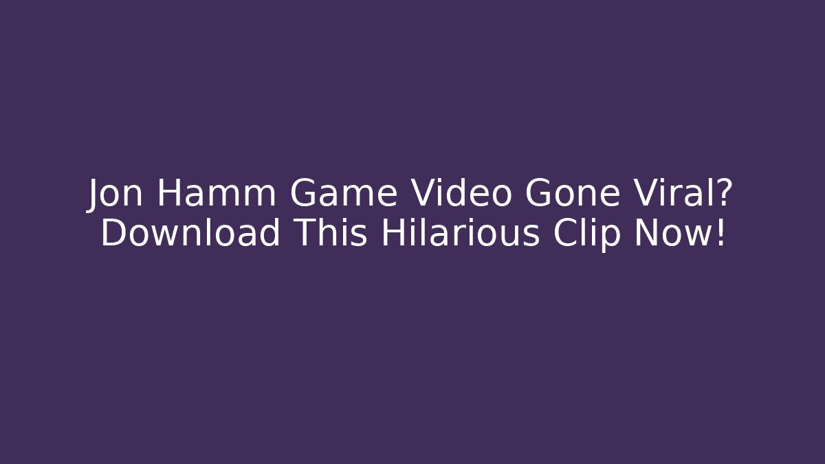 Jon Hamm Game Video Gone Viral? Download This Hilarious Clip Now!