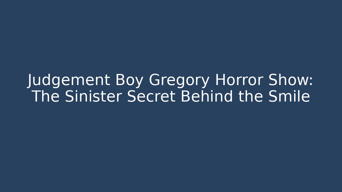 Judgement Boy Gregory Horror Show: The Sinister Secret Behind the Smile