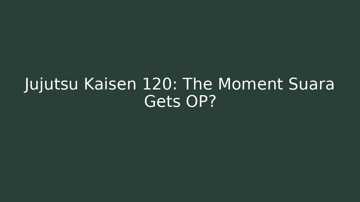 Jujutsu Kaisen 120: The Moment Suara Gets OP?