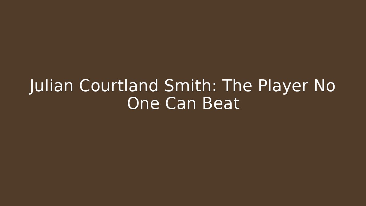 Julian Courtland Smith: The Player No One Can Beat