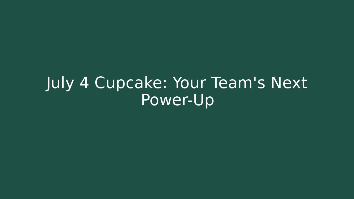 July 4 Cupcake: Your Team's Next Power-Up