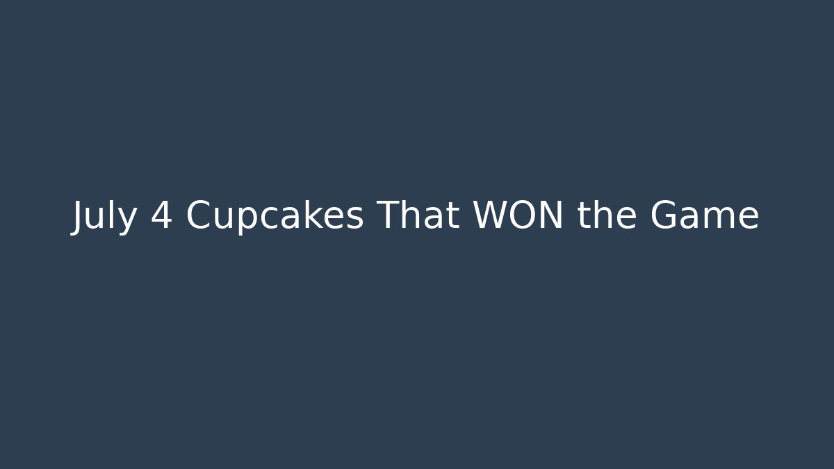 July 4 Cupcakes That WON the Game