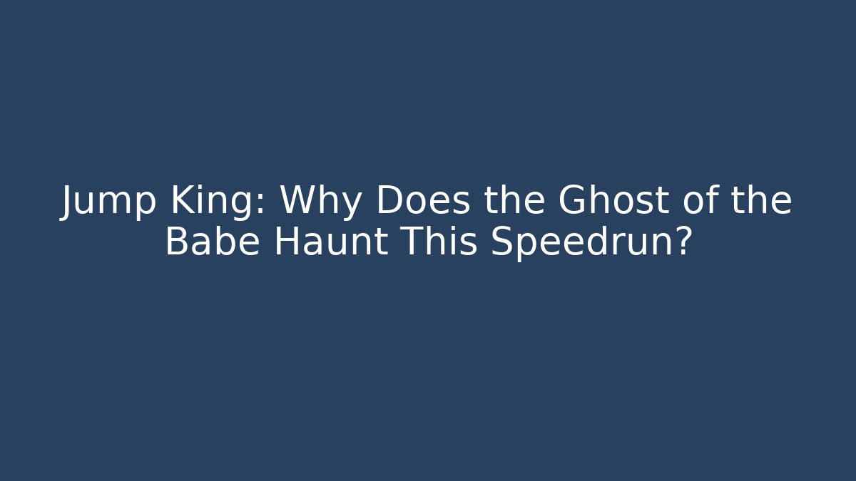Jump King: Why Does the Ghost of the Babe Haunt This Speedrun?
