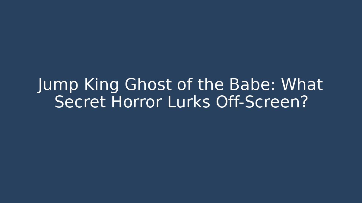 Jump King Ghost of the Babe: What Secret Horror Lurks Off-Screen?