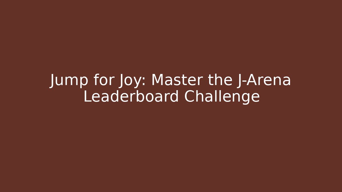 Jump for Joy: Master the J-Arena Leaderboard Challenge