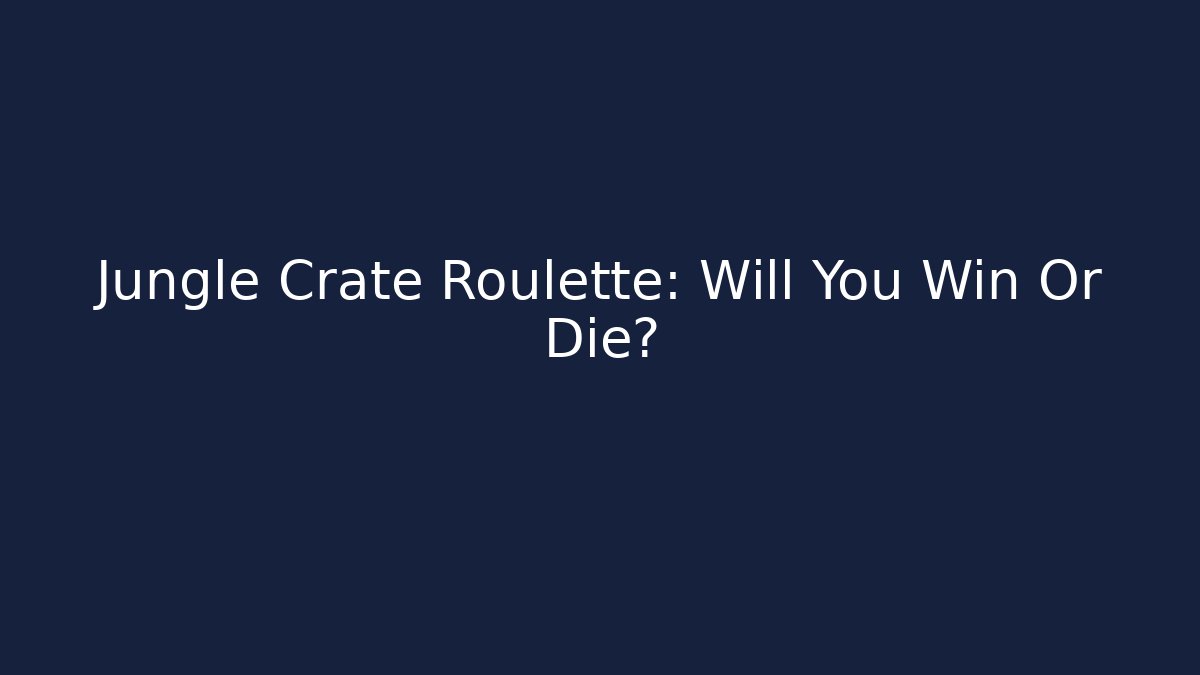 Jungle Crate Roulette: Will You Win Or Die?