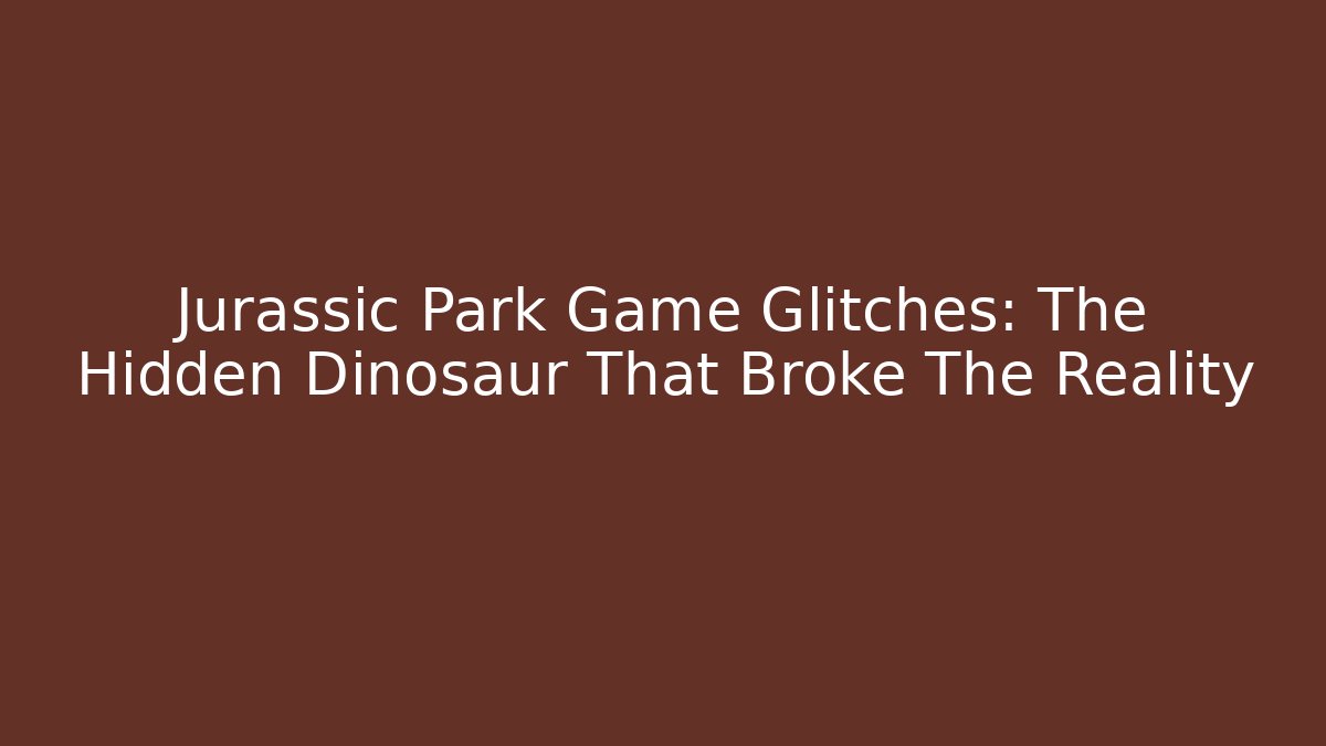 Jurassic Park Game Glitches: The Hidden Dinosaur That Broke The Reality