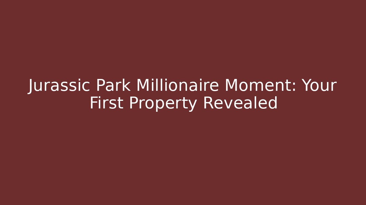 Jurassic Park Millionaire Moment: Your First Property Revealed