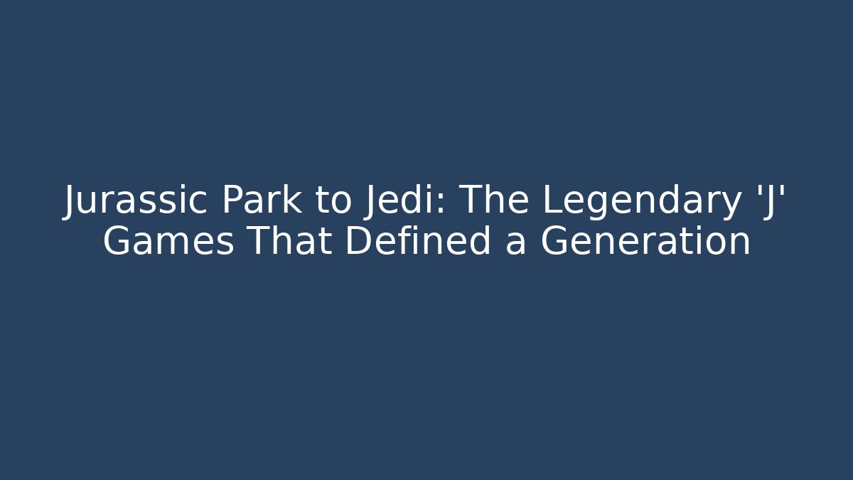 Jurassic Park to Jedi: The Legendary 'J' Games That Defined a Generation