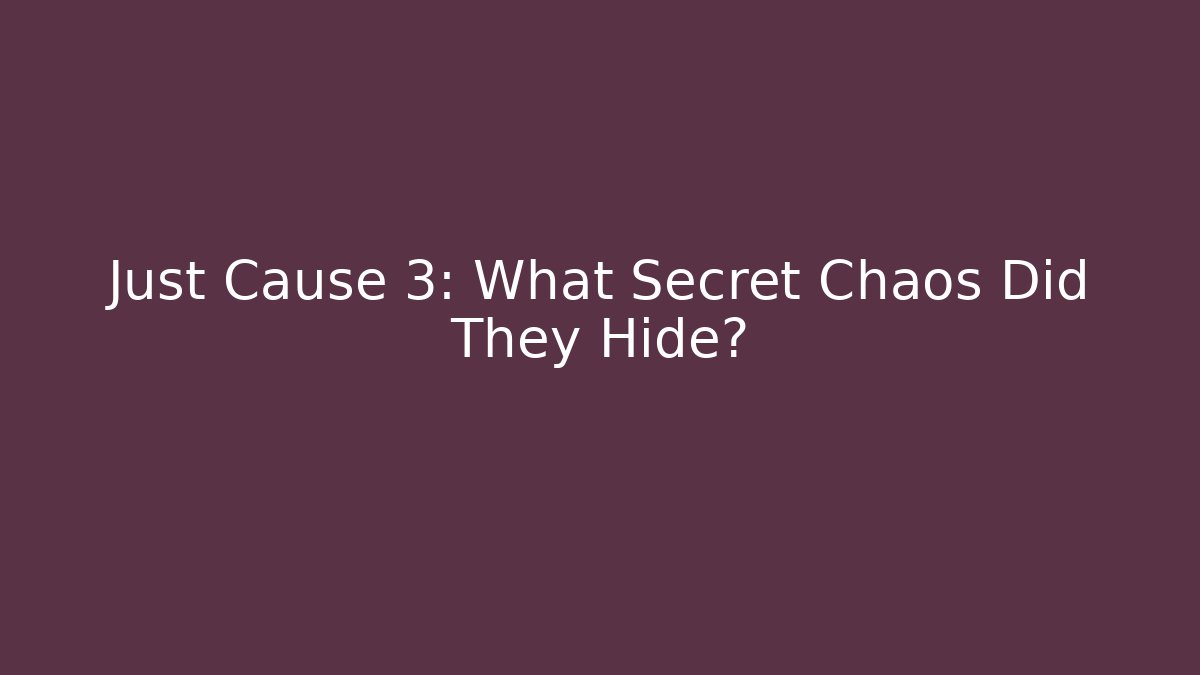 Just Cause 3: What Secret Chaos Did They Hide?