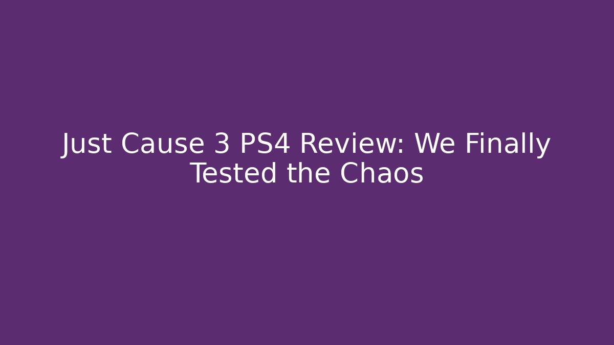 Just Cause 3 PS4 Review: We Finally Tested the Chaos - Andrea Zevedo