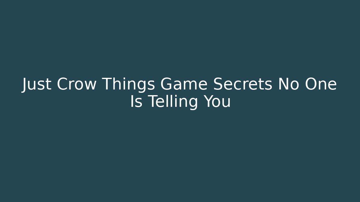 Just Crow Things Game Secrets No One Is Telling You